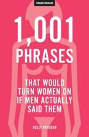 1,001 Phrases That Would Turn Women On If Men Actually Said Them 1532872518 Book Cover