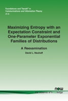 Maximizing Entropy with an Expectation Constraint and One-Parameter Exponential Families of Distributions: A Reexamination (Foundations and Trends(r) in Communications and Information) 1638284806 Book Cover