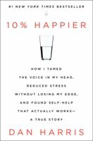 10% Happier: How I Tamed the Voice in My Head, Reduced Stress Without Losing My Edge, and Found Self-Help That Actually Works 0062265431 Book Cover