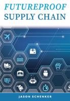 Futureproof Supply Chain: Planning for Disruption Risks and Opportunities in the Lifeline of the Global Economy 1946197262 Book Cover