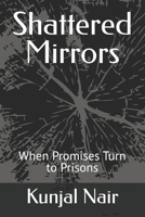Shattered Mirrors: When Promises Turn to Prisons B0DQQ4ZWNC Book Cover
