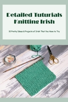 Detailed Tuturials Knitting Irish: 10 Pretty Ideas & Projects of Irish That You Have to Try B09TF4F6WX Book Cover