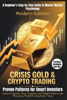 CRISIS GOLD & CRYPTO TRADING - Proven Patterns for Smart Investors: A Beginner’s Step-by-Step Guide to Master Market Psychology: Cultural Signals, Mass Triggers, and Hidden Patterns for Maximum Profit B0DVLXK2M2 Book Cover