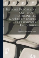 Histoire des Gaulois contenant l'origine, les moeurs, les usages et cérémonies religieuses 1016861605 Book Cover