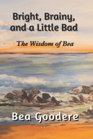 Bright, Brainy, and a Little Bad: The Wisdom of Bea B0F1LDYR6P Book Cover