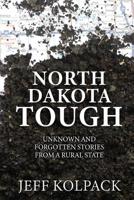 North Dakota Tough: Unknown and Forgotten Stories from a Rural State 1984129732 Book Cover