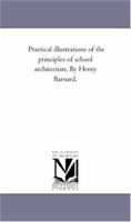 Practical Illustrations of the Principles of School Architecture. by Henry Barnard. 142551345X Book Cover