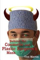 Behind the Cosmetic and Plastic Surgeon's Mask 1419605259 Book Cover