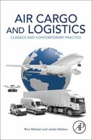 Air Cargo and Logistics: Classics and Contemporary Practice 0128120304 Book Cover