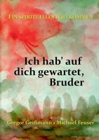Ich hab' auf dich gewartet, Bruder: Ein spirituelles Willkommen 3755736276 Book Cover