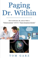 Paging Dr. Within: How to Become, Be, and/or Make a "Patient Listener" and/or a "Super Symptom Checker" 1393474942 Book Cover