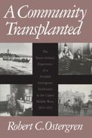 A Community Transplanted: The Trans-Atlantic Experience of a Swedish Immigrant Settlement in the Upper Middle West, 1835-1915 (Social Demography) 0299113248 Book Cover