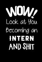 Wow! Look at You Becoming an Intern and Shit: Intern Gifts for Men Blank Lined Notebook for Intern Appreciation Best Intern Gifts Ideas for Women Intern Appreciation Gifts 1695981898 Book Cover