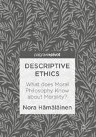 Descriptive Ethics: What Does Moral Philosophy Know about Morality? 1137586168 Book Cover