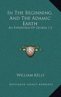 In the Beginning and the Adamic Earth - An Exposition of Genesis I - II 1120202256 Book Cover