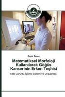 Matematiksel Morfoloji Kullan Larak Go Us Kanserinin Erken Te Hisi 3639812123 Book Cover