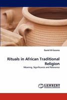 Rituals in African Traditional Religion: Meaning, Significance and Relevance 3838397681 Book Cover