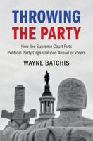 Throwing the Party: How the Supreme Court Puts Political Parties Ahead of Voters 1009095854 Book Cover