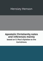 Apostolic Christianity: Notes and Inferences Mainly Based on S. Paul's Epistles to the Corinthians 0548710198 Book Cover