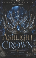Ashlight Crown: A Dark Romantic Fantasy of Fae Courts, Fracture Magic, and War (Glasswing Rebellion) B0H1R1SRBP Book Cover