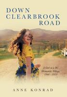 Down Clearbrook Road: A Girl in a BC Mennonite Village, 1946 -1951 1525522701 Book Cover