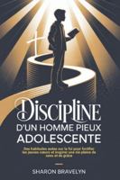 Discipline d'un homme pieux Adolescente: Des habitudes axées sur la foi pour fortifier les jeunes cœurs et inspirer une vie pleine de sens et de grâce B0G39MT1QM Book Cover