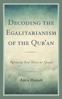 Decoding the Egalitarianism of the Qur'an: Retrieving Lost Voices on Gender 1793609918 Book Cover