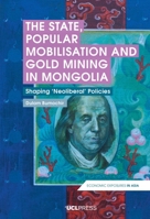 State, Popular Mobilisation and Gold Mining in Mongolia: Shaping ‘Neo-Liberal’ Policies 1787351858 Book Cover