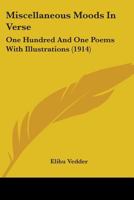 Miscellaneous Moods in Verse: One Hundred and One Poems With Illustrations B0BQN7MF5D Book Cover
