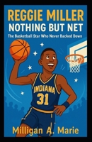 Reggie Miller: Nothing But Net: The Basketball Star Who Never Backed Down B0FGW9FLBT Book Cover