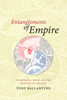 Entanglements of Empire: Missionaries, Maori, and the Question of the Body 0822358263 Book Cover