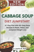 Cabbage Soup Diet Jumpstart: A 7-Day Plan with 30+ Easy Soup Recipes to Reset, Detox, and Jumpstart Weight Loss B0FW9VC5HX Book Cover