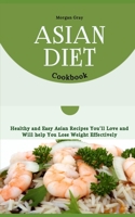 Asian Diet Cookbook: Healthy and Easy Asian Recipes You'll Love and Will help You Lose Weight Effectively B0CPVWV3HN Book Cover