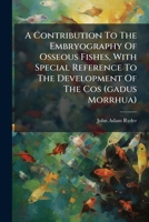 A Contribution To The Embryography Of Osseous Fishes, With Special Reference To The Development Of The Cos 1279979224 Book Cover