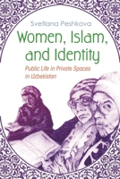 Women, Islam, and Identity: Public Life in Private Spaces in Uzbekistan 0815633734 Book Cover
