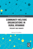 Community Welfare Organisations in Rural Myanmar: Precarity and Parahita 1032084766 Book Cover