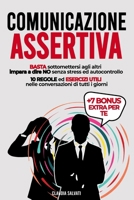 COMUNICAZIONE ASSERTIVA: Basta Sottomettersi agli Altri, Impara a dire NO senza Stress ed Autocontrollo: 10 Regole ed Esercizi Utili nelle Conversazioni di Tutti i Giorni (Italian Edition) B0DTJTHRDF Book Cover