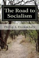 The Road to Socialism: A Choice Between Capitalism and Socialism 0615482562 Book Cover
