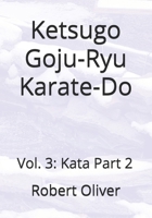Ketsugo Goju-Ryu Karate-Do: Vol. 3: Kata Part 2 B0G1S5RFWM Book Cover