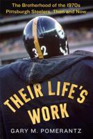 Their Life's Work: The Brotherhood of the 1970s Pittsburgh Steelers, Then and Now 1451691637 Book Cover