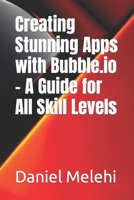 Creating Stunning Apps with Bubble.io - A Guide for All Skill Levels B0C4MLDHSJ Book Cover