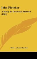 John Fletcher;: A study in dramatic method 1437043313 Book Cover