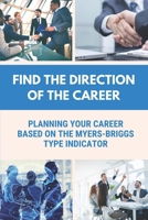 Find The Direction Of The Career: Planning Your Career Based On The Myers-Briggs Type Indicator: The Type Of Career B09CG5RCTW Book Cover