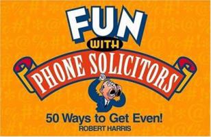 Fun with Phone Solicitors: 50 Ways to Get Even 0446678651 Book Cover