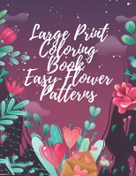 Large Print Coloring Book Easy Flower Patterns: An Adult Coloring Book with Bouquets, Wreaths, Swirls, Patterns, Decorations, Inspirational Designs, and Much More! B08R7GYVZQ Book Cover
