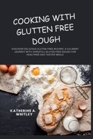 COOKING WITH GLUTTEN FREE DOUGH: Discover Delicious Gluten-Free Recipes: A Culinary Journey with Versatile Gluten-Free Dough for Healthier and Tastier Meals B0CRYWV17J Book Cover