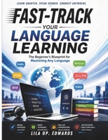Fast-Track Your Language Learning: The Beginner’s Blueprint for Mastering Any Language B0GZP2MG4B Book Cover