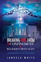 Breaking Free From The Confinement Of A Religious Mentality: Advancing From Religion To Relationship B08P3QTMY2 Book Cover
