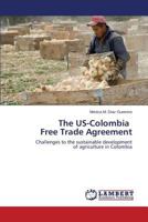 The US-Colombia Free Trade Agreement: Challenges to the sustainable development of agriculture in Colombia 3659607592 Book Cover