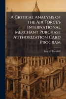 A Critical Analysis of the Air Force's International Merchant Purchase Authorization Card Program 1249835119 Book Cover